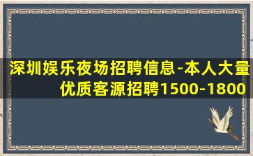 深圳娱乐夜场招聘信息-本人大量优质客源招聘1500-1800